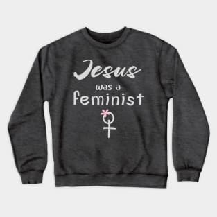 Jesus Was a Feminist Crewneck Sweatshirt